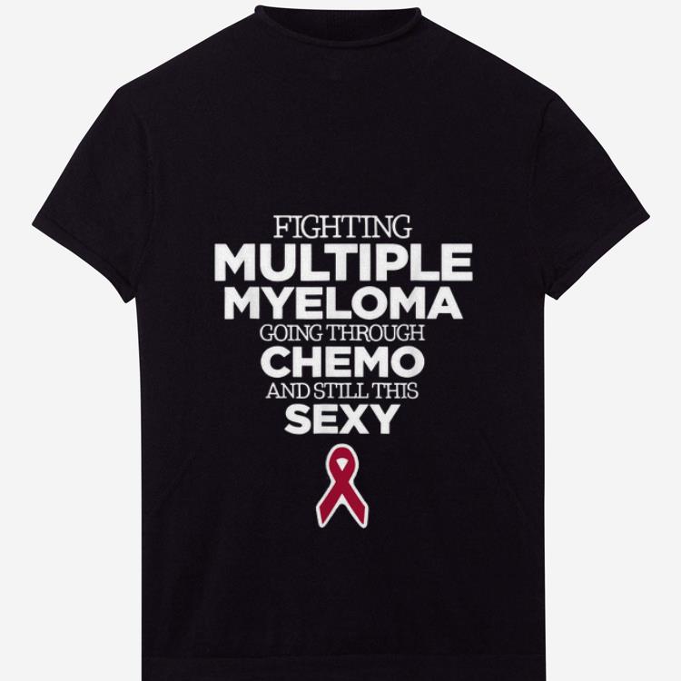 Premium Fighting Multiple Myeloma Going Through Chemo and Still This Sexy shirt 1 2 - Premium Fighting Multiple Myeloma Going Through Chemo and Still This Sexy shirt