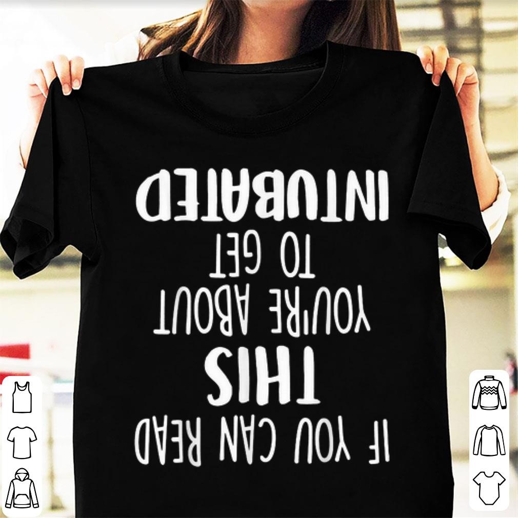 Premium If You Can Read This You re About To Get Intubated shirt 1 - Premium If You Can Read This You're About To Get Intubated shirt