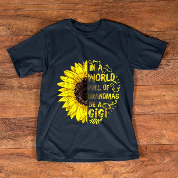 Premium In A World Full Of Grandmas Be A GiGi shirt 1 - Premium In A World Full Of Grandmas Be A GiGi shirt