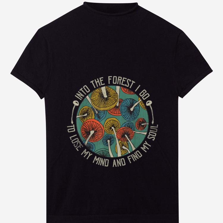 Premium Mushroom Into The Forest I Go To Lose My Mind Find My Soul Vintage shirt 1 2 - Premium Mushroom Into The Forest I Go To Lose My Mind Find My Soul Vintage shirt