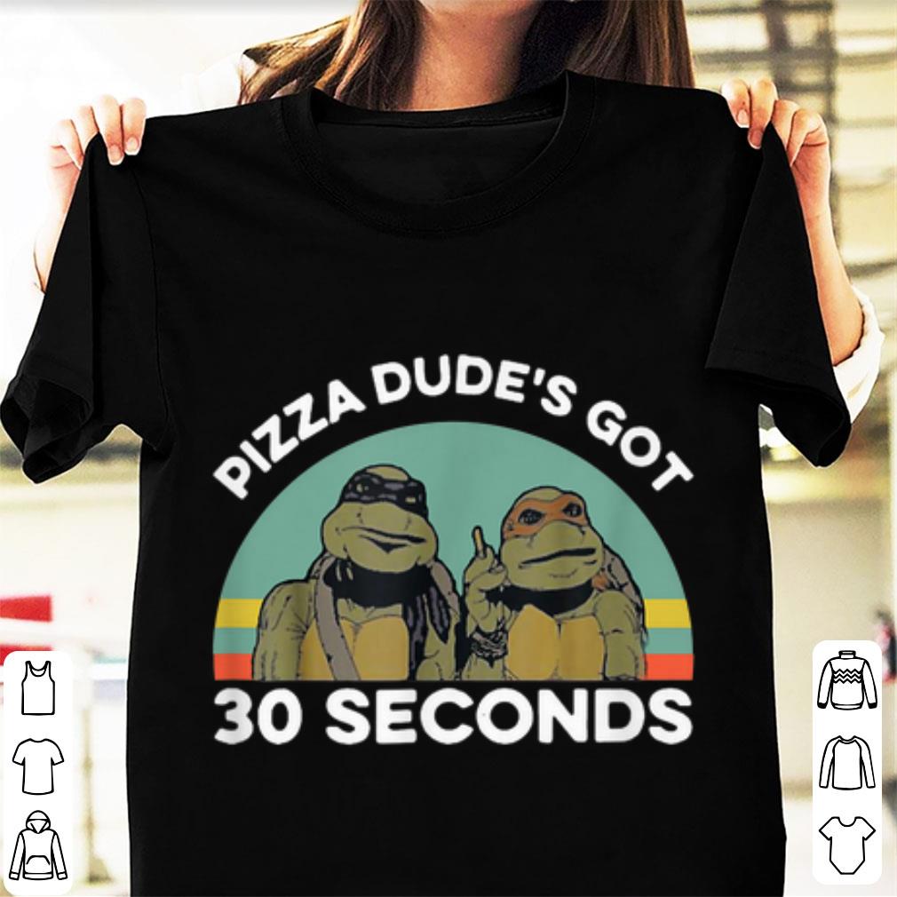 Premium Ninja Turtle Pizza Dude s Got 30 Seconds Vintage shirt 1 - Premium Ninja Turtle Pizza Dude's Got 30 Seconds Vintage shirt