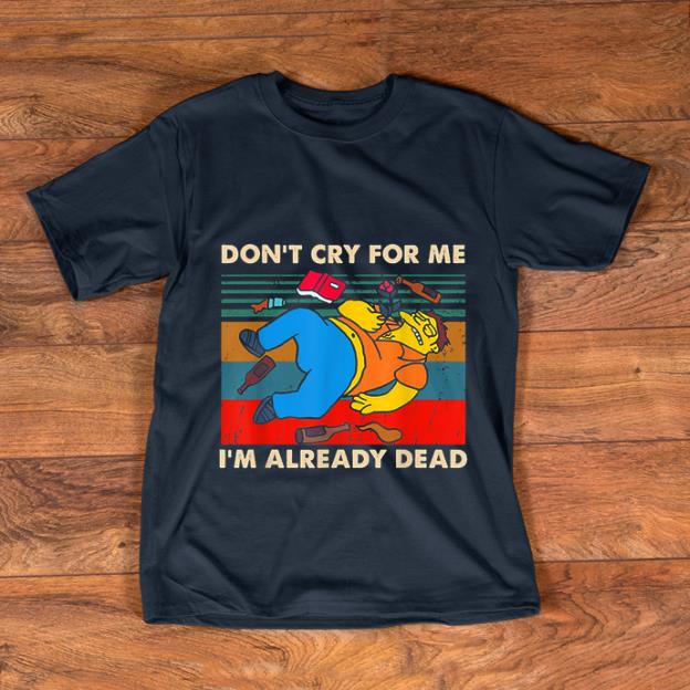 Premium Simpsons Don t Cry For Me I m Already Dead Vintage shirt 1 - Premium Simpsons Don't Cry For Me I'm Already Dead Vintage shirt