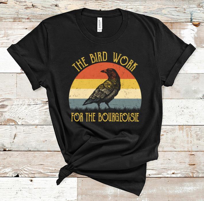Premium The Birds Work For The Bourgeoisie Vintage shirt 1 - Premium The Birds Work For The Bourgeoisie Vintage shirt