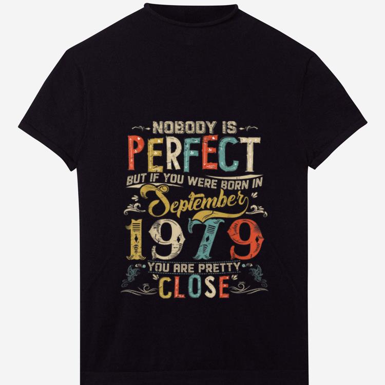 PremiumNobody Is Perfect But If You Were Born In September 1979 Vintage shirt 1 2 - PremiumNobody Is Perfect But If You Were Born In September 1979 Vintage shirt