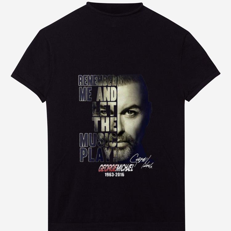 PremiumRemember Me And Let The Music Play George Michael shirt 1 - PremiumRemember Me And Let The Music Play George Michael shirt