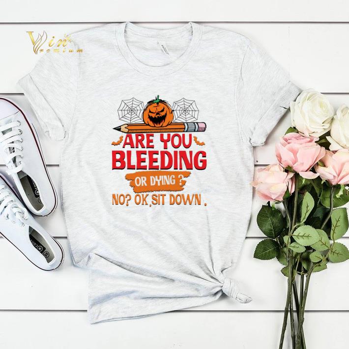 Are you bleeding or dying no ok sit down shirt sweater 4 - Are you bleeding or dying no ok sit down shirt sweater