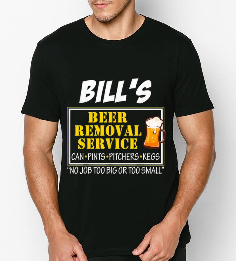 Awesome Bill s Beer Removal Service Can Pints pitchers Kegs No Job Too Big Or Too Small shirt 4 - Awesome Bill's Beer Removal Service Can Pints pitchers Kegs No Job Too Big Or Too Small shirt