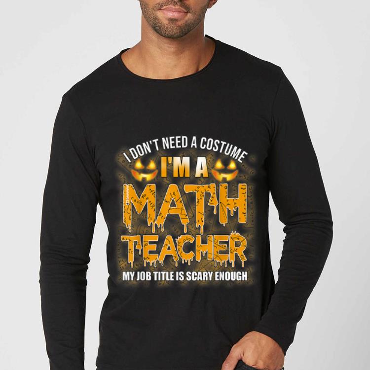 Awesome I Don t Need A Costume I m A Math Teacher Halloween shirt 4 - Awesome I Don't Need A Costume I'm A Math Teacher Halloween shirt