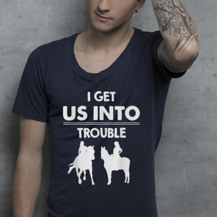 Awesome I Get Us Into Trouble Girl Riding Horse shirt 4 - Awesome I Get Us Into Trouble Girl Riding Horse shirt