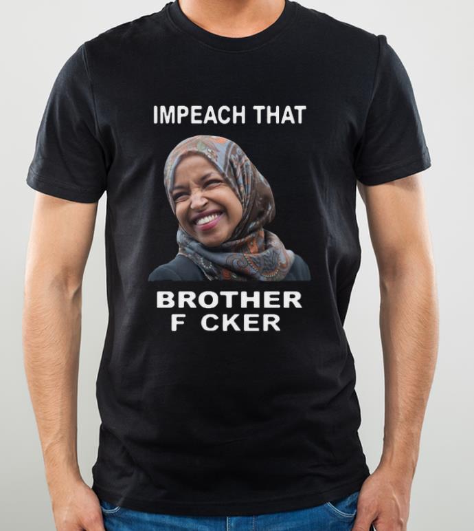 Awesome Impeach That Brother Fucker Ilhan Omar shirt 4 - Awesome Impeach That Brother Fucker Ilhan Omar shirt