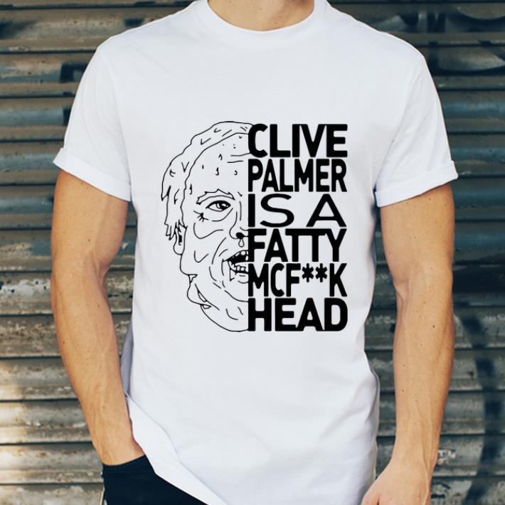 Awesome Jordan Shanks Clive Palmer Is A Fatty Mcfuck Head shirt 4 - Awesome Jordan Shanks Clive Palmer Is A Fatty Mcfuck Head shirt
