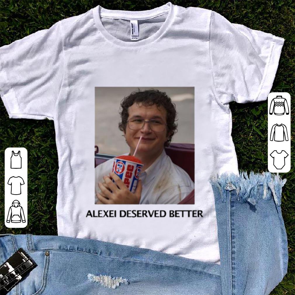 Awesome Stranger Things Season 3 Alexei Deserved Better shirt 1 - Awesome Stranger Things Season 3 Alexei Deserved Better shirt