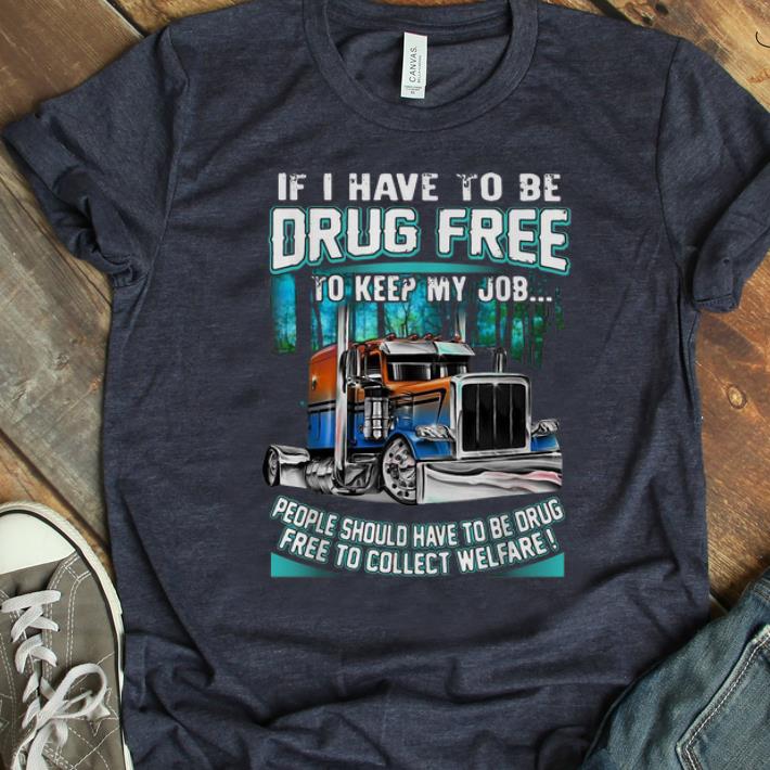 Awesome Truck Tractors If I Have To Be Drug Free To Keep My Job shirt 1 - Awesome Truck Tractors If I Have To Be Drug Free To Keep My Job shirt