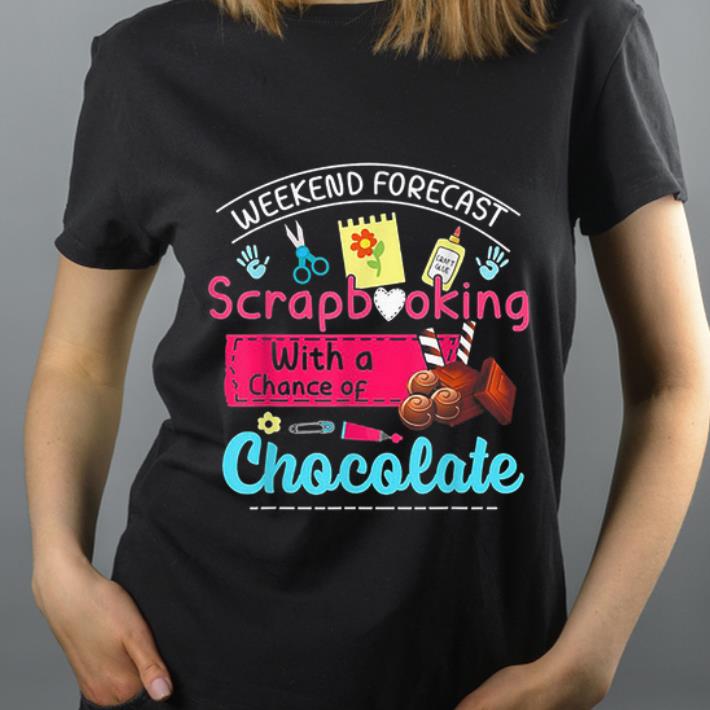 Awesome Weekend Forecast Scrapbooking With A Chance Of Chocolate shirt 4 - Awesome Weekend Forecast Scrapbooking With A Chance Of Chocolate shirt