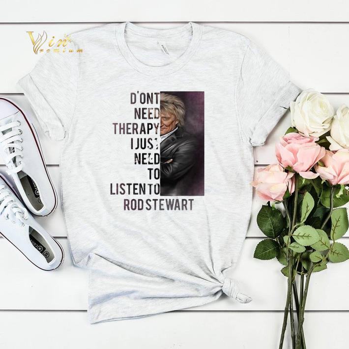 Don't need therapy I just need to listen to Rod Stewart shirt sweater Don t need therapy I just need to listen to Rod Stewart shirt sweater 4 - Don't need therapy I just need to listen to Rod Stewart shirt sweater