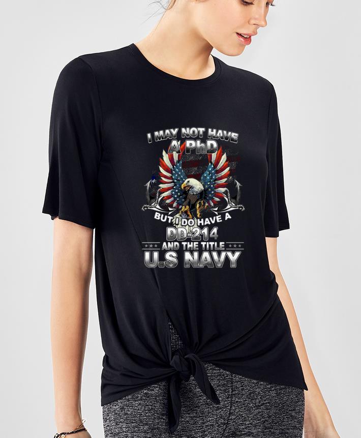 Hot I May Not Have A PhD But I Do I Have A DD 214 The Title US Navy shirt 4 - Hot I May Not Have A PhD But I Do I Have A DD-214 The Title US Navy shirt