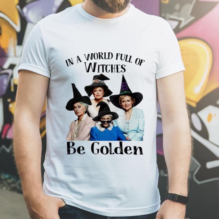Hot In A World Full Of Witches Be Golden The Golden Girls shirt 4 - Hot In A World Full Of Witches Be Golden The Golden Girls shirt