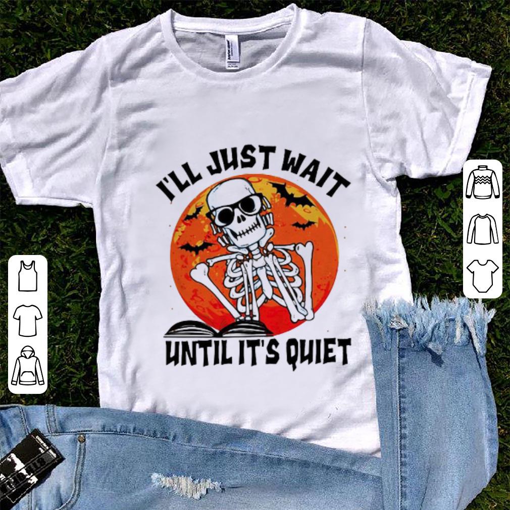 Hot Skeleton I ll Just Wait Until It s Quiet Halloween shirt 1 - Hot Skeleton I’ll Just Wait Until It’s Quiet Halloween shirt