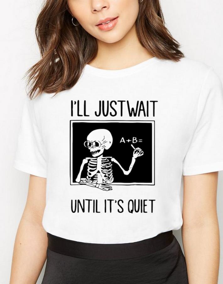 Hot Skeleton Teacher I ll Just Wait Until It s Quiet shirt 4 - Hot Skeleton Teacher I'll Just Wait Until It's Quiet shirt