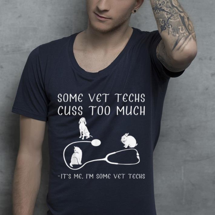 Hot Some Vet Techs Cuss Too Much It s Me I m Some Vet Techs shirt 4 - Hot Some Vet Techs Cuss Too Much It's Me I'm Some Vet Techs shirt