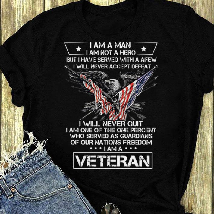 Hot Veteran I Am A Man I Am Not A Hero But I Have Served With A Few I Will Never Accept Dedeat shirt 4 - Hot Veteran I Am A Man I Am Not A Hero But I Have Served With A Few I Will Never Accept Dedeat shirt