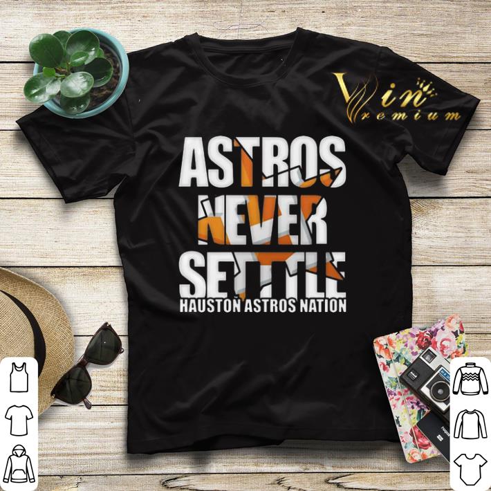 Houston Astros Never Settle Hauston Astros Nation shirt sweater 4 - Houston Astros Never Settle Hauston Astros Nation shirt sweater