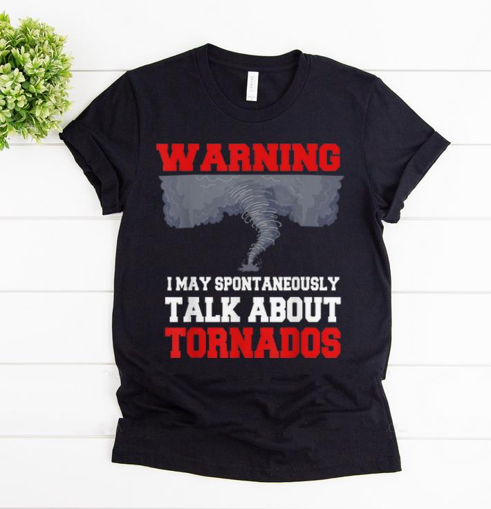 Nice Storm Chaser Warning I May Spontaneously Talk About Tornados shirt 1 - Nice Storm Chaser Warning I May Spontaneously Talk About Tornados shirt