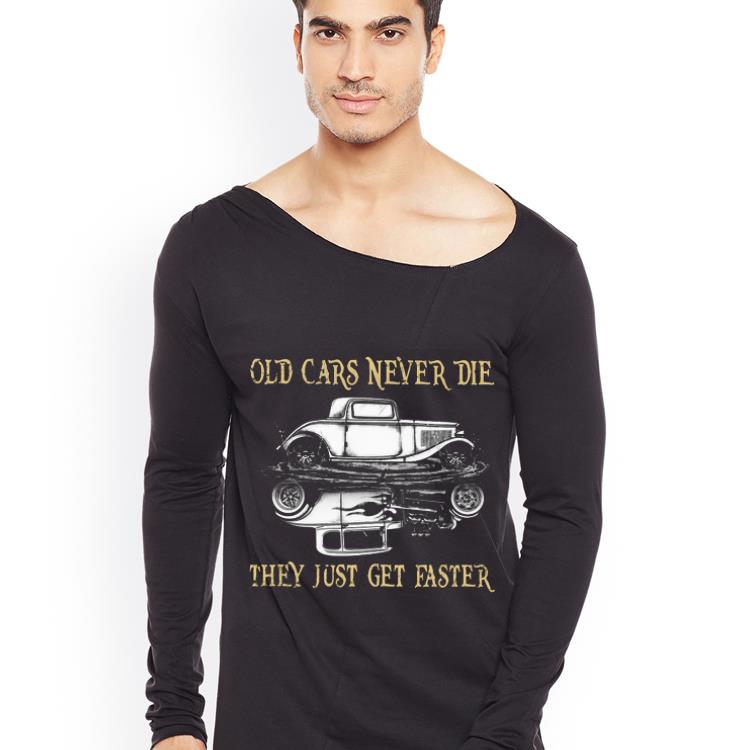 Official Hot Rod Old Cars Never Die They Just Get Faster shirt 4 - Official Hot Rod Old Cars Never Die They Just Get Faster shirt