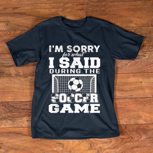 Official I m sorry for what i said during the soccer game shirt 1 - Official I'm sorry for what i said during the soccer game shirt