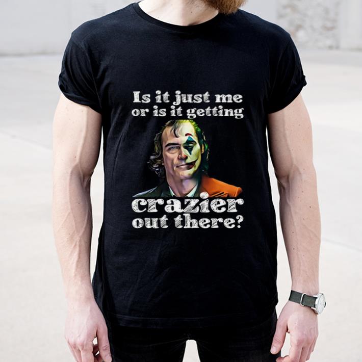 Official Joker Is It Just Me Or Is It Getting Crazier Out There shirt 4 - Official Joker Is It Just Me Or Is It Getting Crazier Out There shirt
