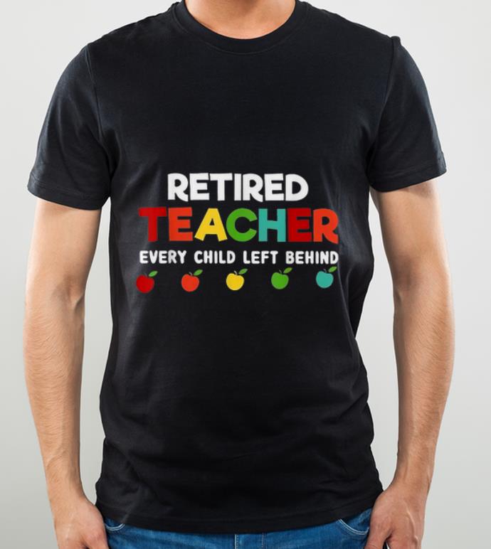Official Retired Teacher Every Child Left Behind shirt 4 - Official Retired Teacher Every Child Left Behind shirt