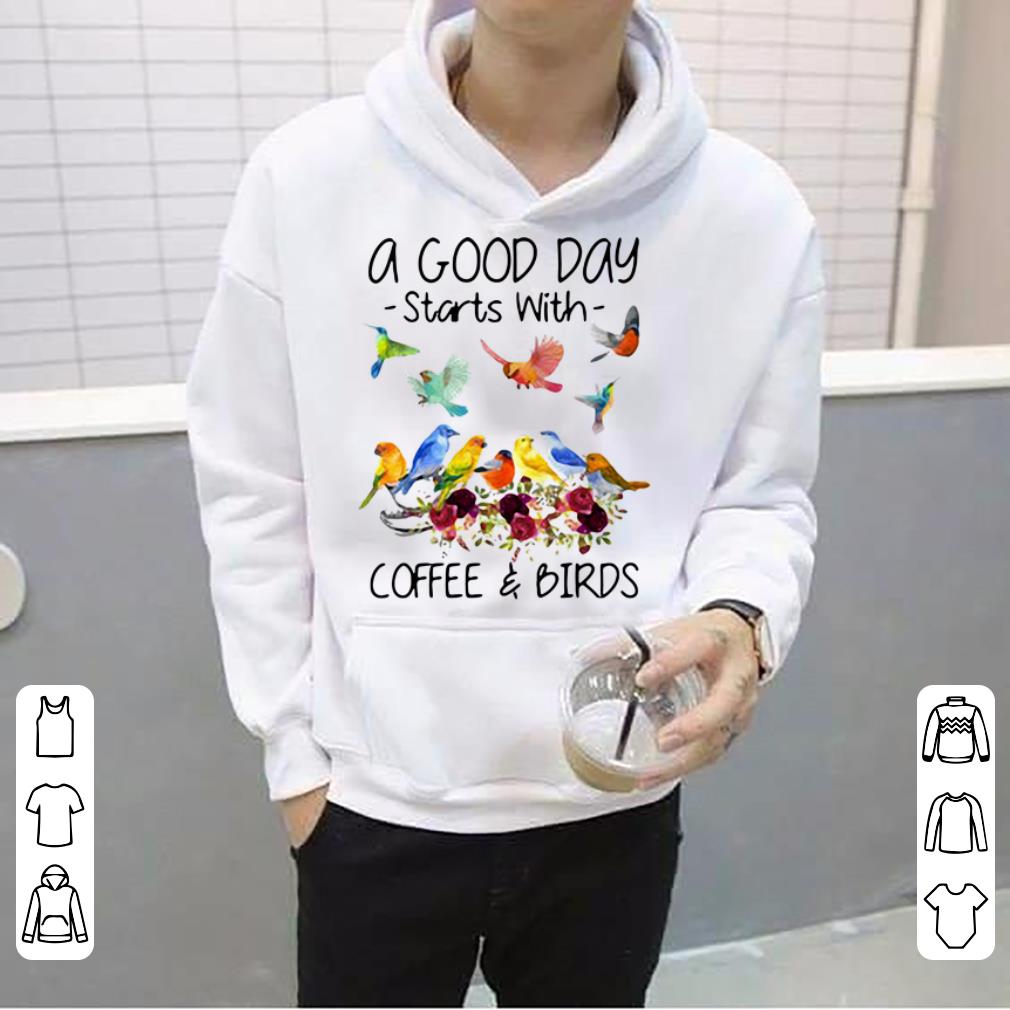Original A Good Day Starts With Coffee And Birds shirt 4 - Original A Good Day Starts With Coffee And Birds shirt