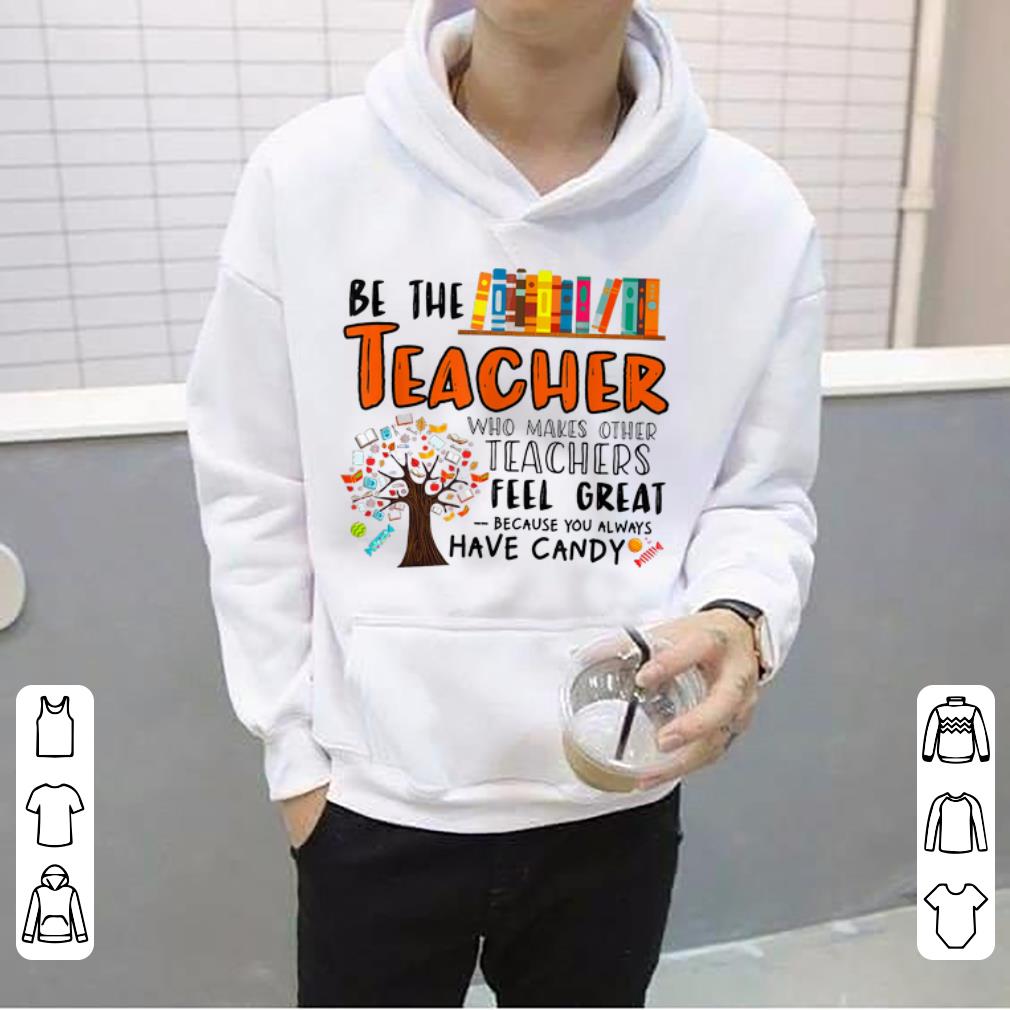 Original Be The Teacher Who Makes Other Teachers Feel Great Because You Always Have Candy shirt 4 1 - Original Be The Teacher Who Makes Other Teachers Feel Great Because You Always Have Candy shirt