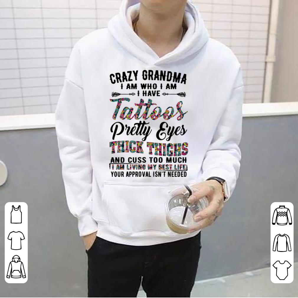 Original Crazy grandma i am who i am i have tattoos pretty eyes flowers shirt 4 - Original Crazy grandma i am who i am i have tattoos pretty eyes flowers shirt