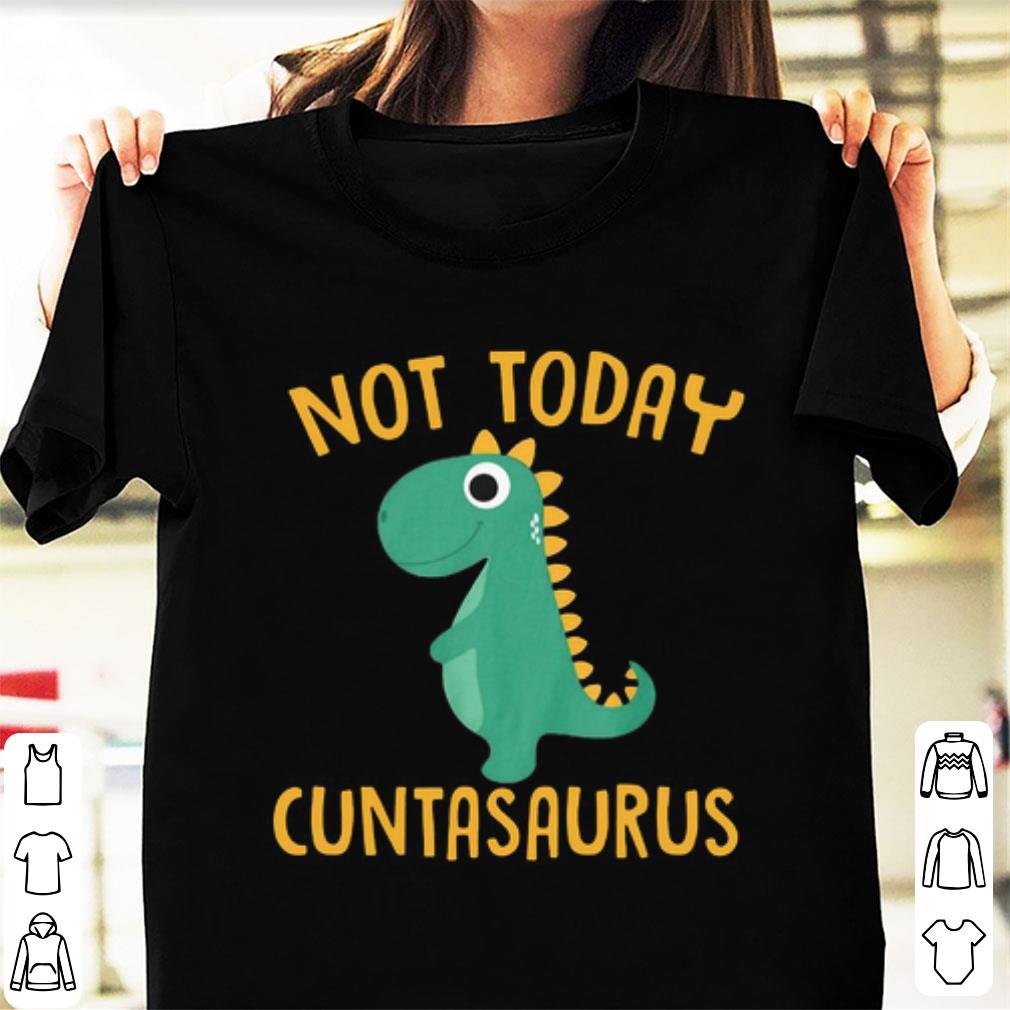 Original Dinosaurs not today Cuntasaurus shirt 1 - Original Dinosaurs not today Cuntasaurus shirt