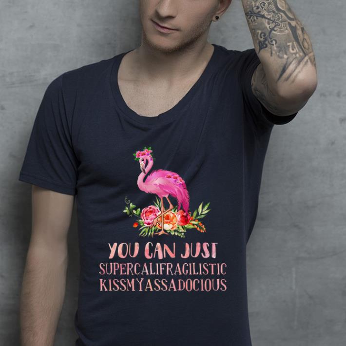 Original Flamingo You Can Just Supercalifragilistic Kissmyassadocious shirt 4 - Original Flamingo You Can Just Supercalifragilistic Kissmyassadocious shirt