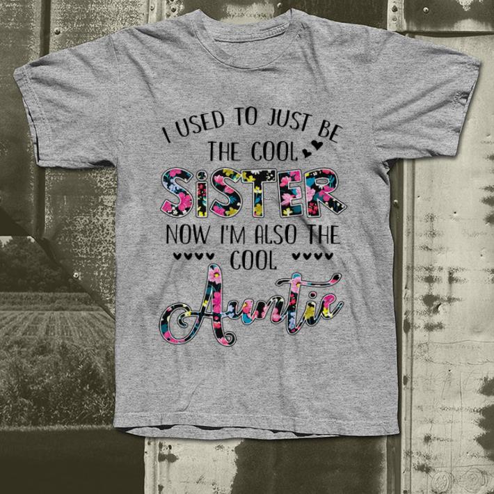 Original Floral I Used To Just Be The Cool Sister Now I m Also The Cool Auntie shirt 4 - Original Floral I Used To Just Be The Cool Sister Now I'm Also The Cool Auntie shirt