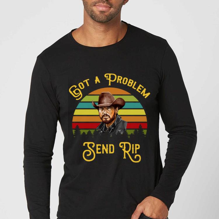 Original Got A Problem Send Rip Sunset Rip Wheeler shirt 4 - Original Got A Problem Send Rip Sunset Rip Wheeler shirt