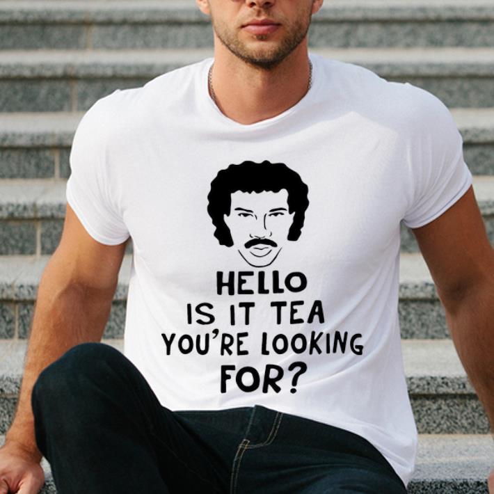 Original Hello Is It Tea You re Looking For shirt 4 1 - Original Hello Is It Tea You're Looking For shirt