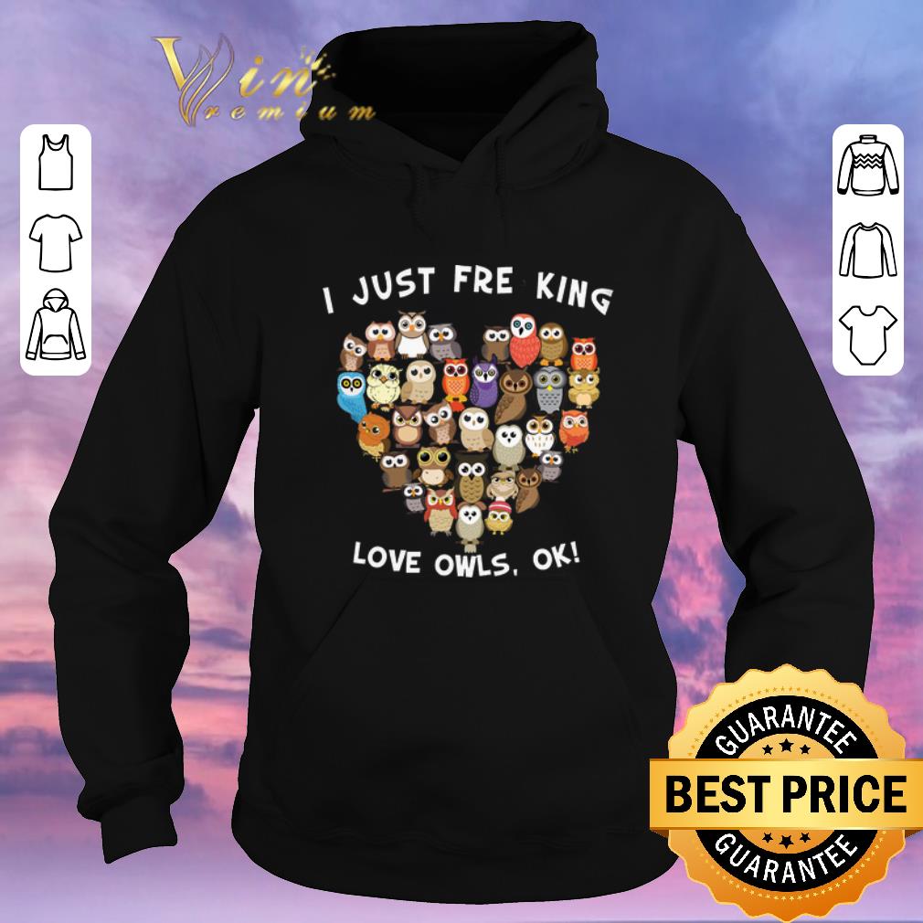 Original I just freaking love owls ok shirt sweater 4 - Original I just freaking love owls ok shirt sweater
