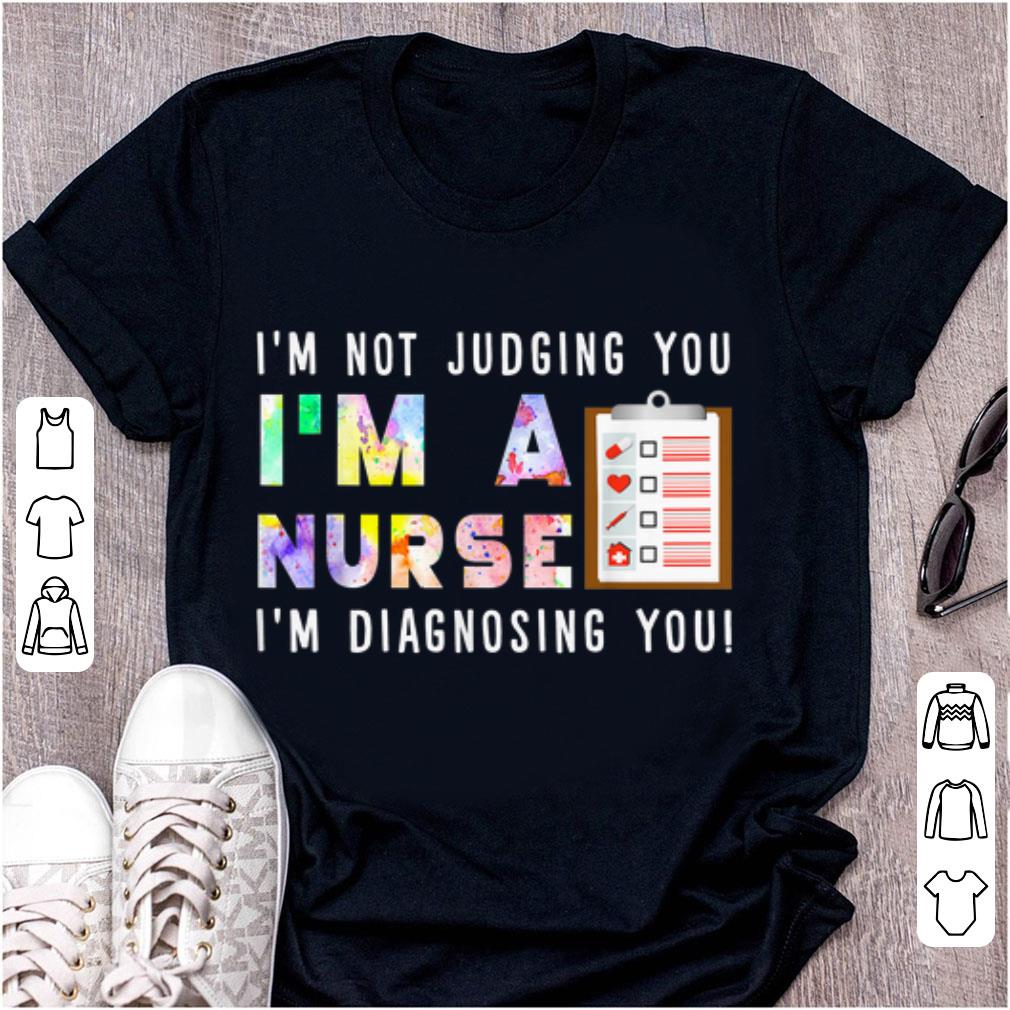 Original I m Not Judging You I m A Nurse i m Diagnosing You shirt 1 - Original I'm Not Judging You I'm A Nurse i'm Diagnosing You shirt
