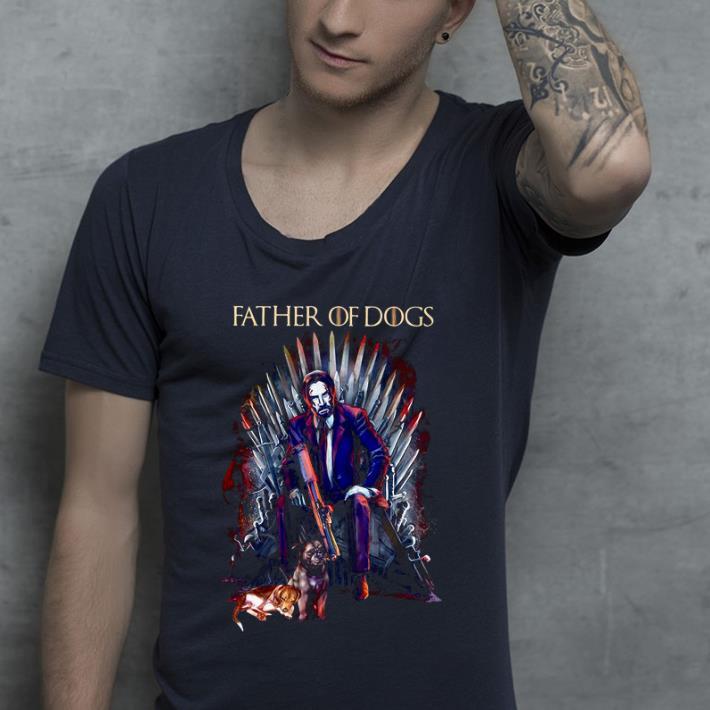 Original John Wick Game Of Thrones Father of dogs shirt 4 - Original John Wick Game Of Thrones Father of dogs shirt