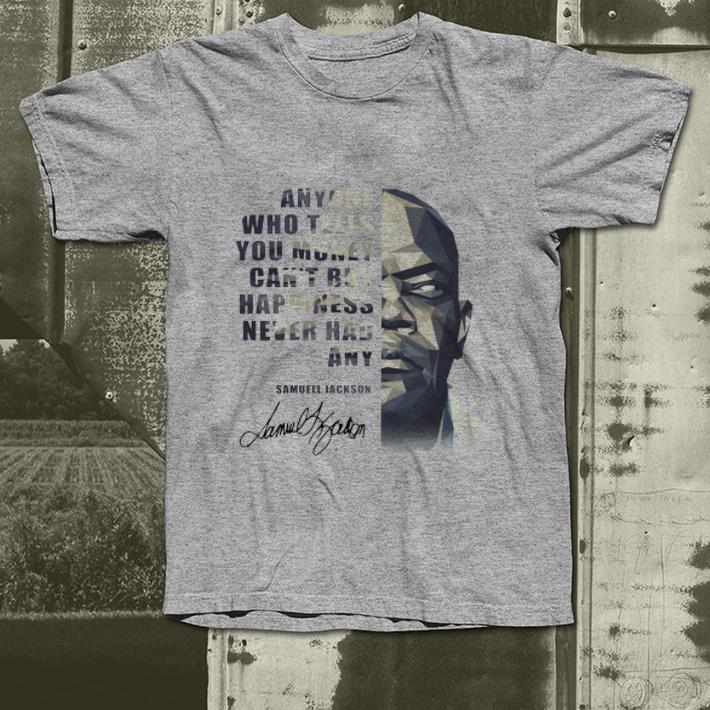 Original Samuel Jackson Anyone Who Tells You Money Can t Buy Happiness Never Had Any Signature shirt 4 - Original Samuel Jackson Anyone Who Tells You Money Can’t Buy Happiness Never Had Any Signature shirt