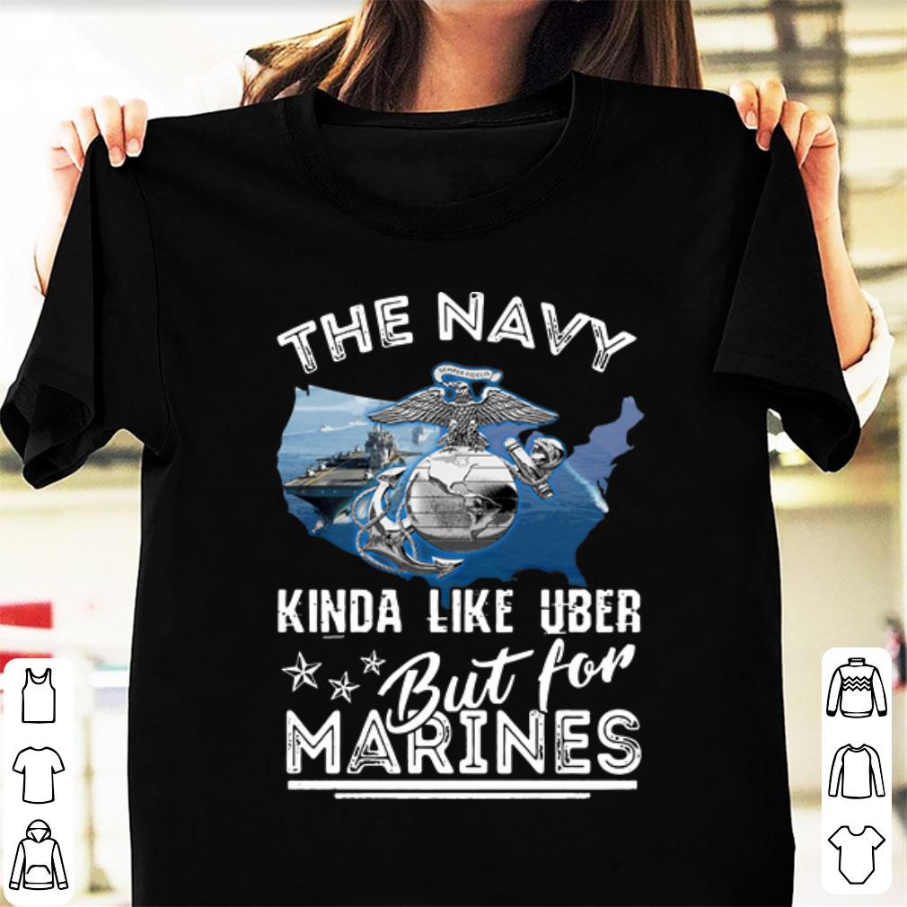 Original The U S Navy Kinda Like Uber But For Marines shirt 1 - Original The U.S. Navy Kinda Like Uber But For Marines shirt