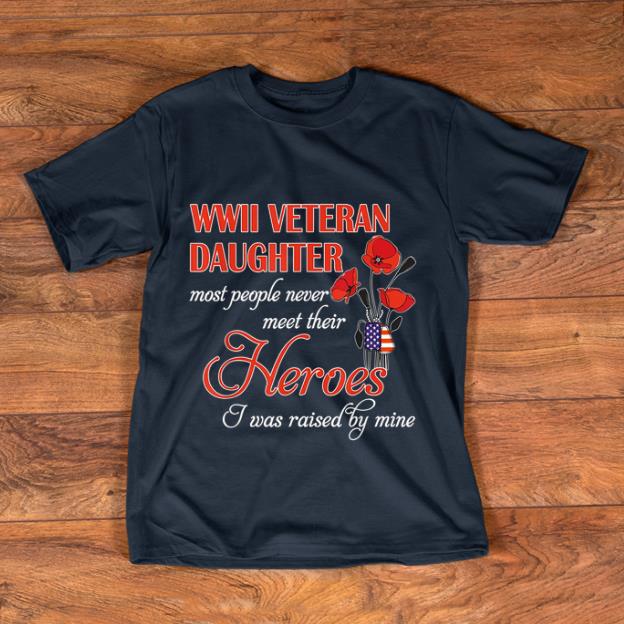 Original Wwii Veteran Daughter Most People Never Meet Their Heroes shirt 1 - Original Wwii Veteran Daughter Most People Never Meet Their Heroes shirt