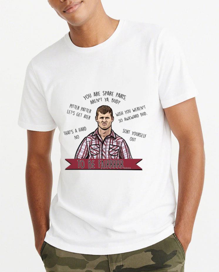 Original You Are Spare Parts Aren t Ya Bud Pitter Patter Let s Letterkenn shirt 4 - Original You Are Spare Parts Aren't Ya Bud Pitter Patter Let's Letterkenn shirt
