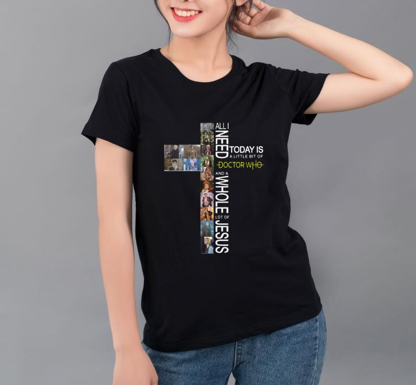 Premium All I Need Today Is A Little Bit Of Doctor Who And A Whole Lot Of Jesus shirt 4 - Premium All I Need Today Is A Little Bit Of Doctor Who And A Whole Lot Of Jesus shirt