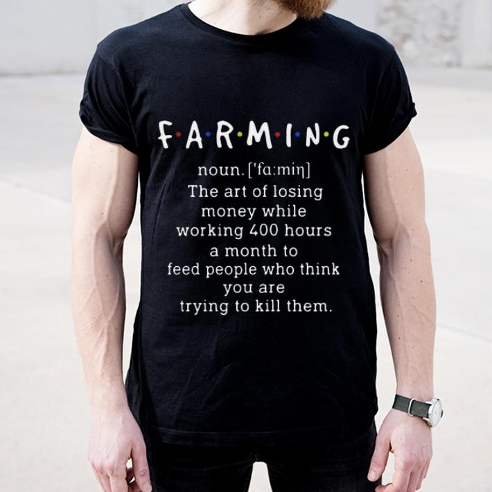 Premium Farming Noun The Art Of Losing Money While Working 400 Hours shirt 4 - Premium Farming Noun The Art Of Losing Money While Working 400 Hours shirt