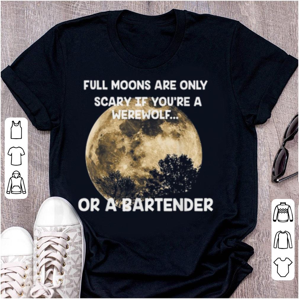 Premium Full Moons Are Only Scary If You re A Werewolf or a Bartender shirt 1 - Premium Full Moons Are Only Scary If You're A Werewolf or a Bartender shirt