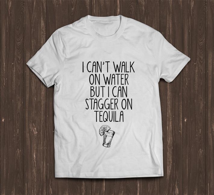Premium I Can t Walk On Water But I Can Stagger On Tequila shirt 1 - Premium I Can't Walk On Water But I Can Stagger On Tequila shirt